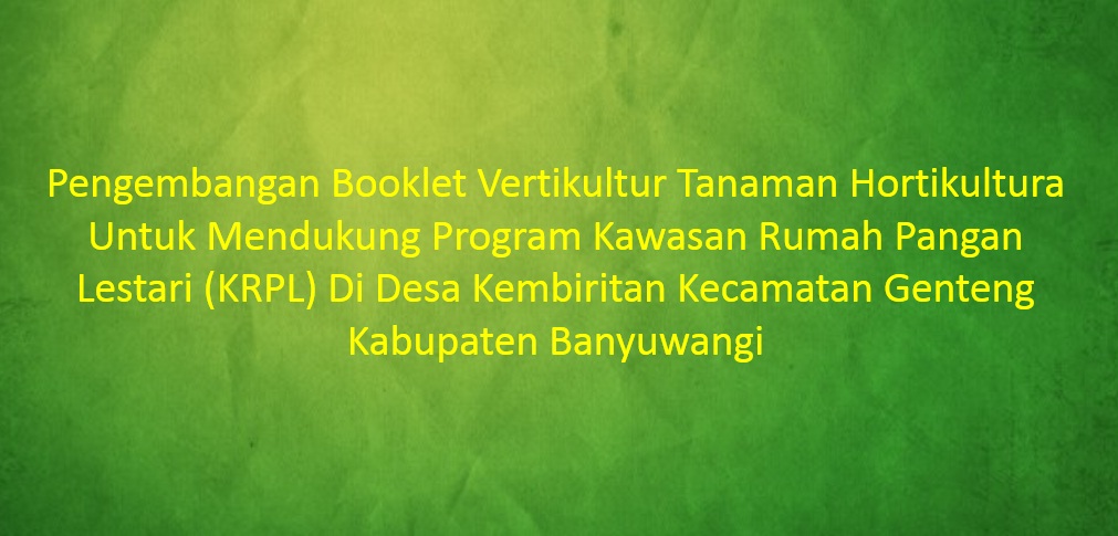 [SKRIPSI] Pengembangan Booklet Vertikultur Tanaman Hortikultura Untuk Mendukung Program Kawasan Rumah Pangan Lestari (KRPL) di Desa Kembiritan Kecamatan Genteng Kabupaten Banyuwangi